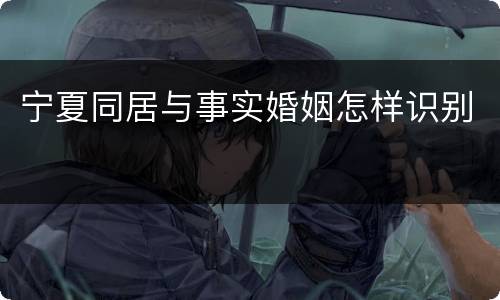 宁夏同居与事实婚姻怎样识别