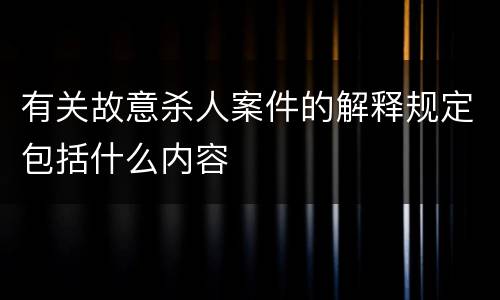 有关故意杀人案件的解释规定包括什么内容