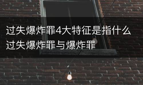 过失爆炸罪4大特征是指什么 过失爆炸罪与爆炸罪