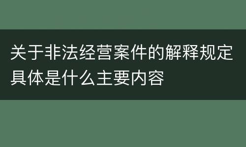 关于非法经营案件的解释规定具体是什么主要内容