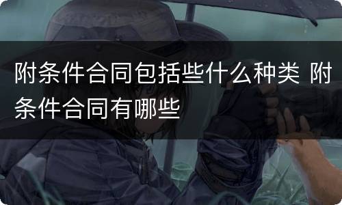 附条件合同包括些什么种类 附条件合同有哪些