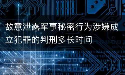 故意泄露军事秘密行为涉嫌成立犯罪的判刑多长时间