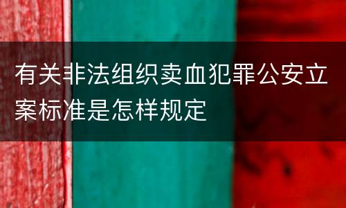 有关非法组织卖血犯罪公安立案标准是怎样规定
