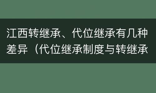 江西转继承、代位继承有几种差异（代位继承制度与转继承制度有哪些不同）
