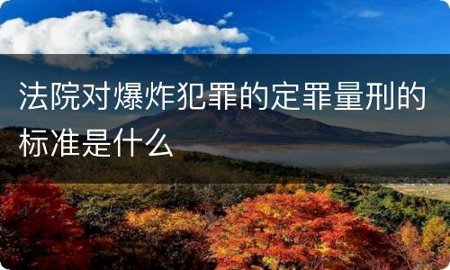 法院对爆炸犯罪的定罪量刑的标准是什么