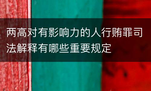 两高对有影响力的人行贿罪司法解释有哪些重要规定