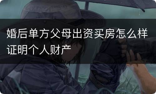 婚后单方父母出资买房怎么样证明个人财产