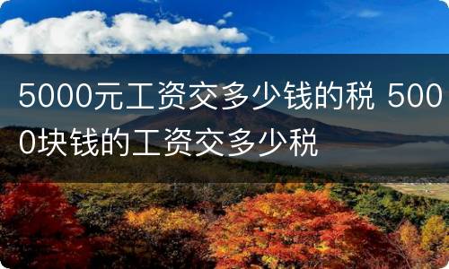 5000元工资交多少钱的税 5000块钱的工资交多少税