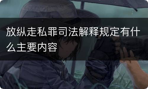 放纵走私罪司法解释规定有什么主要内容