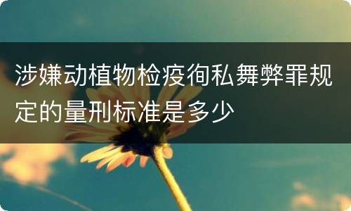涉嫌动植物检疫徇私舞弊罪规定的量刑标准是多少