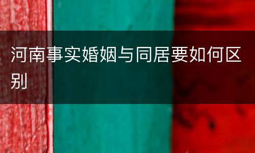 河南事实婚姻与同居要如何区别