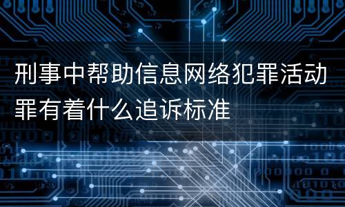 刑事中帮助信息网络犯罪活动罪有着什么追诉标准