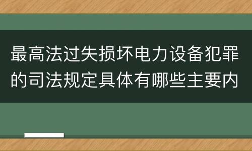 最高法过失损坏电力设备犯罪的司法规定具体有哪些主要内容
