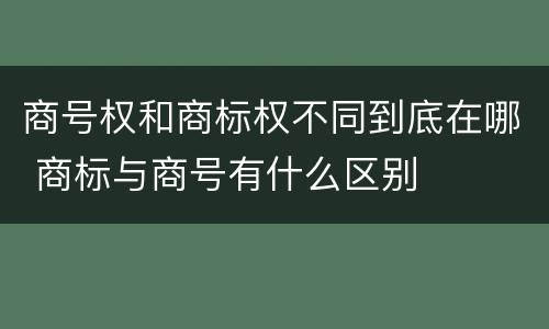 商号权和商标权不同到底在哪 商标与商号有什么区别