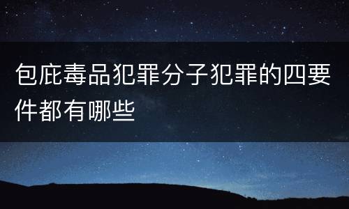 包庇毒品犯罪分子犯罪的四要件都有哪些