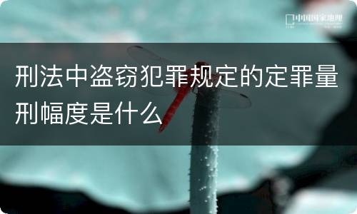 刑法中盗窃犯罪规定的定罪量刑幅度是什么