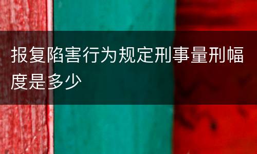 报复陷害行为规定刑事量刑幅度是多少