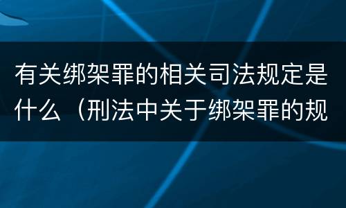 有关绑架罪的相关司法规定是什么（刑法中关于绑架罪的规定）