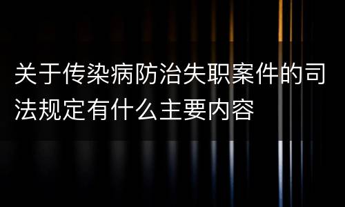 关于传染病防治失职案件的司法规定有什么主要内容