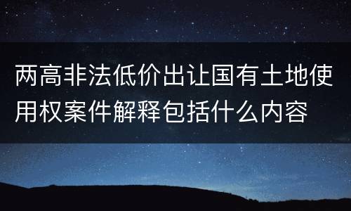 两高非法低价出让国有土地使用权案件解释包括什么内容