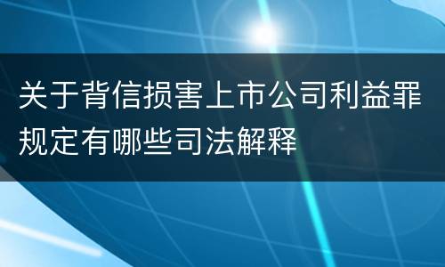 关于背信损害上市公司利益罪规定有哪些司法解释