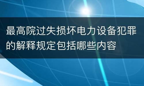 最高院过失损坏电力设备犯罪的解释规定包括哪些内容