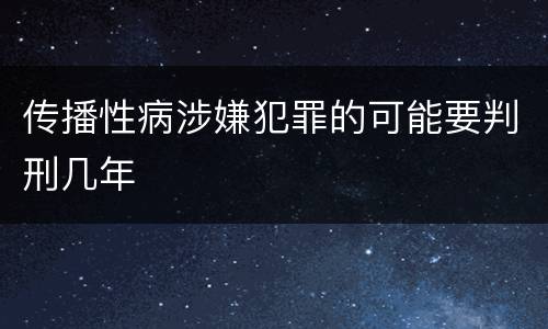 传播性病涉嫌犯罪的可能要判刑几年