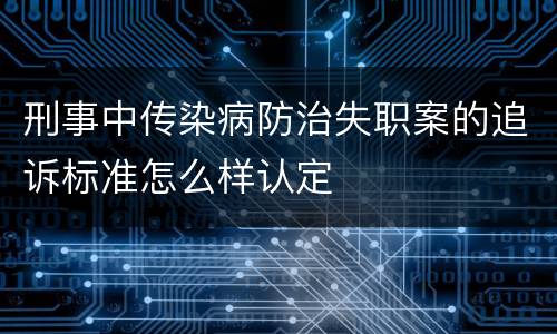 刑事中传染病防治失职案的追诉标准怎么样认定