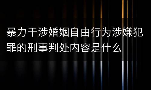 暴力干涉婚姻自由行为涉嫌犯罪的刑事判处内容是什么