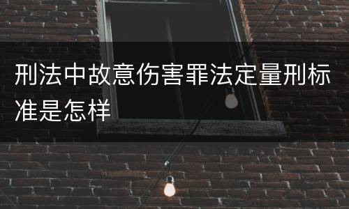 刑法中故意伤害罪法定量刑标准是怎样
