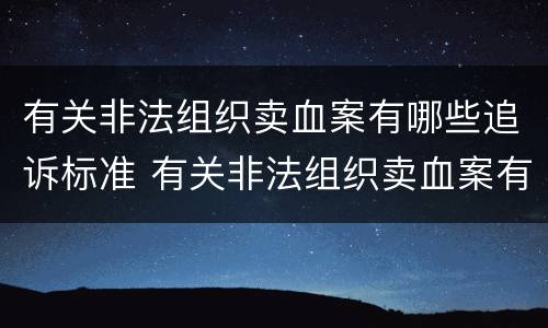 有关非法组织卖血案有哪些追诉标准 有关非法组织卖血案有哪些追诉标准最新