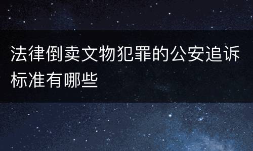 法律倒卖文物犯罪的公安追诉标准有哪些