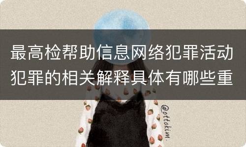 最高检帮助信息网络犯罪活动犯罪的相关解释具体有哪些重要规定
