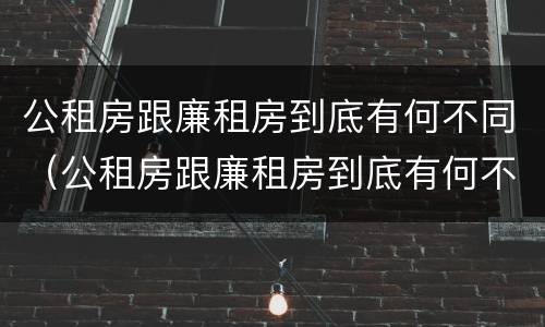 公租房跟廉租房到底有何不同（公租房跟廉租房到底有何不同呢）