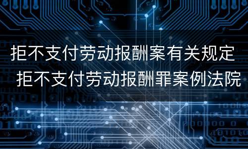 拒不支付劳动报酬案有关规定 拒不支付劳动报酬罪案例法院网
