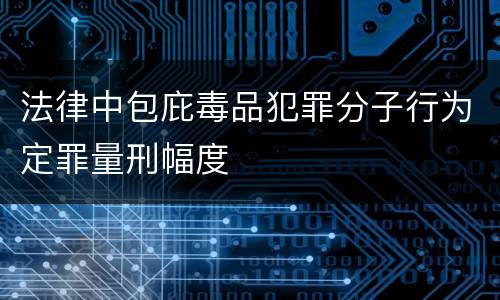 法律中包庇毒品犯罪分子行为定罪量刑幅度