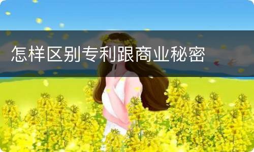 怎样区别专利跟商业秘密