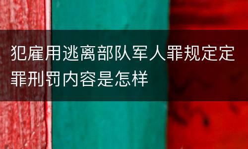 犯雇用逃离部队军人罪规定定罪刑罚内容是怎样