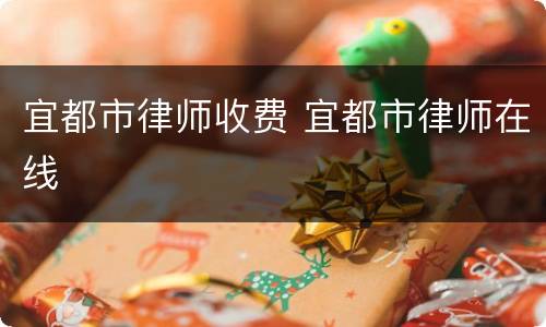 宜都市律师收费 宜都市律师在线