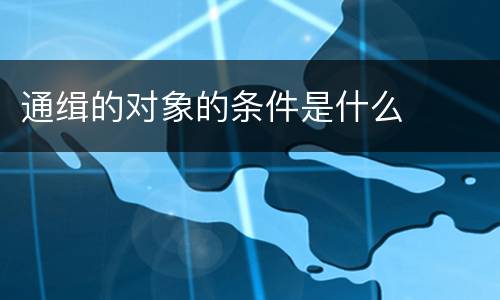 通缉的对象的条件是什么