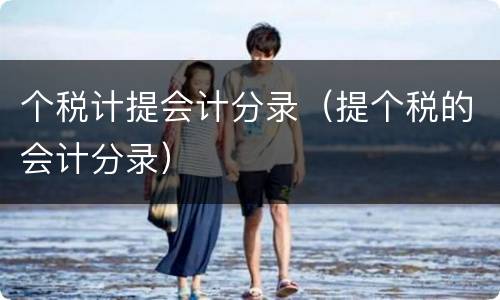 个税计提会计分录（提个税的会计分录）