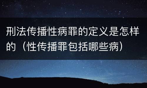 刑法传播性病罪的定义是怎样的（性传播罪包括哪些病）