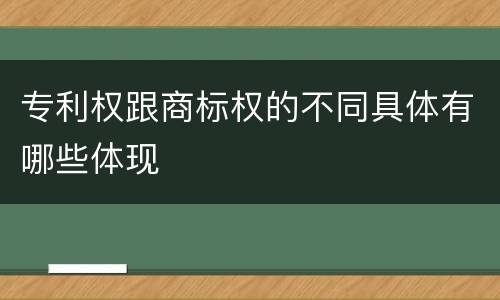 专利权跟商标权的不同具体有哪些体现
