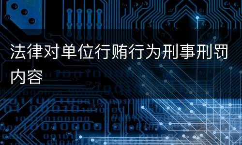 法律对单位行贿行为刑事刑罚内容