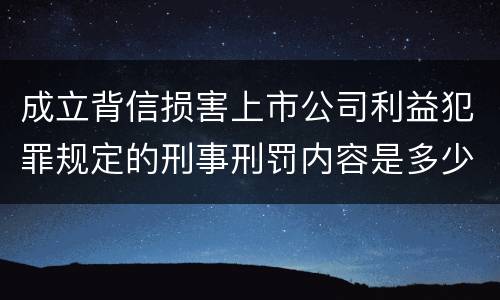 成立背信损害上市公司利益犯罪规定的刑事刑罚内容是多少