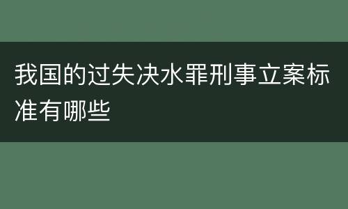 我国的过失决水罪刑事立案标准有哪些