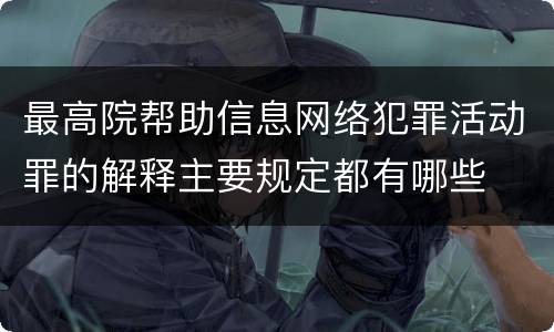 最高院帮助信息网络犯罪活动罪的解释主要规定都有哪些