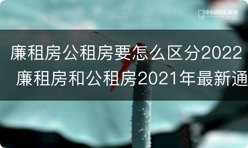 廉租房公租房要怎么区分2022 廉租房和公租房2021年最新通知