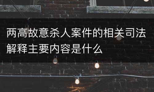 两高故意杀人案件的相关司法解释主要内容是什么