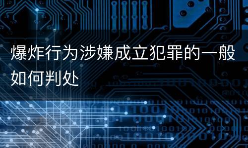 爆炸行为涉嫌成立犯罪的一般如何判处
